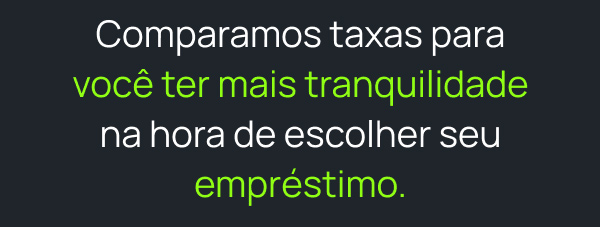Comparamos taxas para você ter mais tranquilidade na hora de escolher seu empréstimo.
